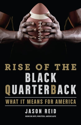 Rise of the Black Quarterback: What It Means for America by Reid, Jason