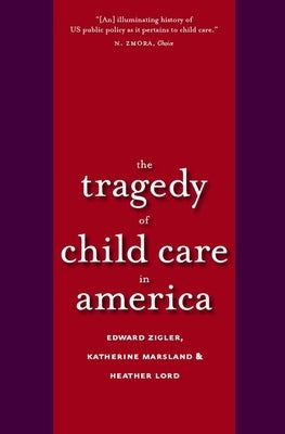 Tragedy of Child Care in America by Zigler, Edward F.