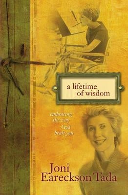 A Lifetime of Wisdom: Embracing the Way God Heals You by Tada, Joni Eareckson