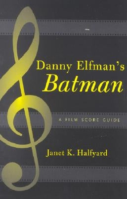 Danny Elfman's Batman: A Film Score Guide by Halfyard, Janet