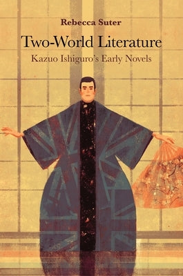 Two-World Literature: Kazuo Ishiguro's Early Novels by Suter, Rebecca