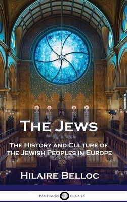 The Jews: The History and Culture of the Jewish Peoples in Europe by Belloc, Hilaire