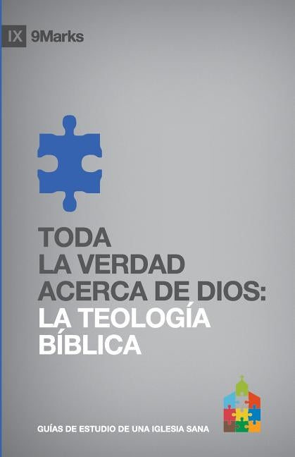 Toda la Verdad Acerca de Dios: La Teología Bíblica by Dever, Mark