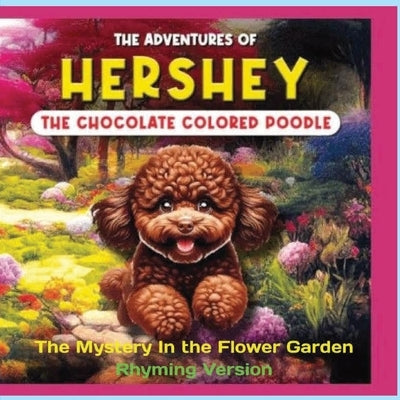 The Adventures of Hershey the Chocolate Colored Poodle Puppy (rhyming Version): The Mystery in the Flower Garden by Heifetz, L. S.