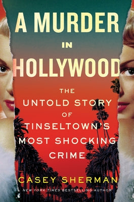 A Murder in Hollywood: The Untold Story of Tinseltown's Most Shocking Crime by Sherman, Casey