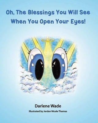 Oh, The Blessings You Will See When You Open Your Eyes! by Wade, Darlene