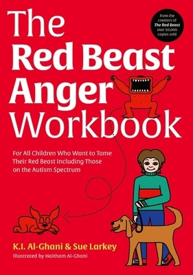 The Red Beast Anger Workbook: For All Children Who Want to Tame Their Red Beast Including Those on the Autism Spectrum by Al-Ghani, Kay