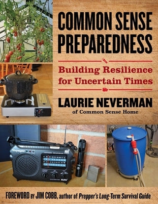 Common Sense Preparedness: Building Resilience for Uncertain Times by Neverman, Laurie