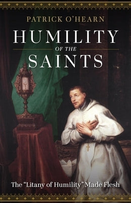 Humility of the Saints: The Litany of Humility Made Flesh by O'Hearn, Patrick