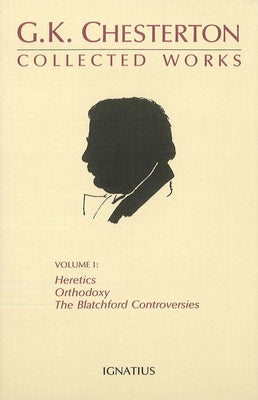 Collected Works of G.K. Chesterton: Orthodoxy, Heretics, Blatchford Controversies Volume 1 by Chesterton, G. K.