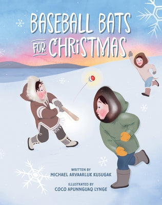 Baseball Bats for Christmas by Kusugak, Michael Arvaarluk