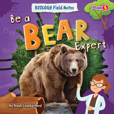 Be a Bear Expert by Leatherland, Noah