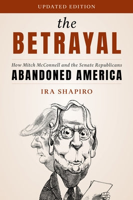 The Betrayal: How Mitch McConnell and the Senate Republicans Abandoned America by Shapiro, Ira