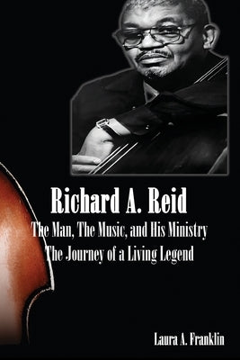 Richard A. Reid: The Man, The Music, and His Ministry by Franklin, Laura A.