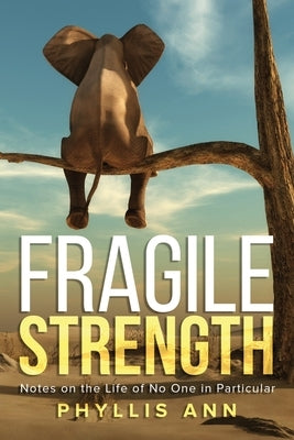 Fragile Strength: Notes on the Life of No One in Particular by Ann, Phyllis