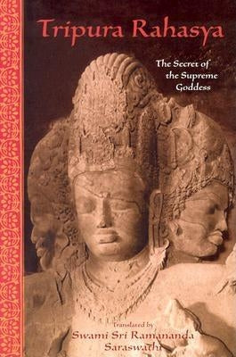 Tripura Rahasya: The Secret of the Supreme Goddess by Ramanananda, Sri