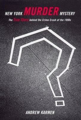 New York Murder Mystery: The True Story Behind the Crime Crash of the 1990s by Karmen, Andrew