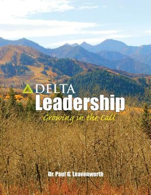 Delta Leadership: Growing in the Call by Leavenworth, Paul G.