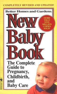 Better Homes and Gardens New Baby Book: The Complete Guide to Pregnancy, Childbirth, and Baby Care Revised by Better Homes and Gardens