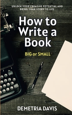 How to Write a Book...BIG or Small by Davis, Demetria