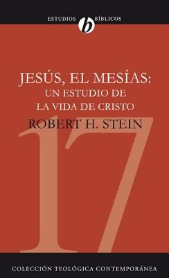 Jesús El Mesías: Un Estudio de la Vida de Cristo = Jesus the Messiah by Stein, Robert