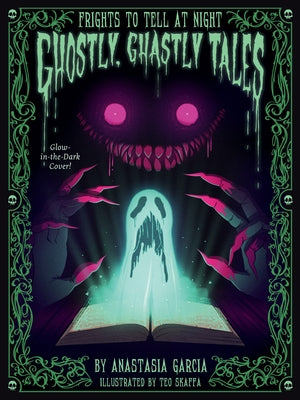 Ghostly, Ghastly Tales: Frights to Tell at Night by Garcia, Anastasia
