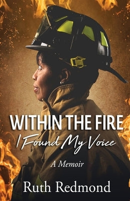 Within the Fire I Found My Voice by Redmond, Ruth E.