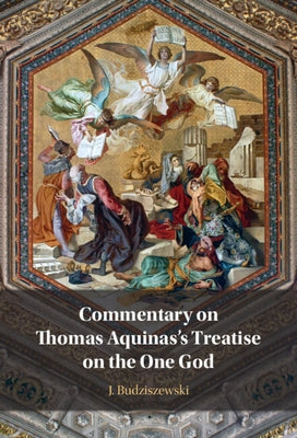 Commentary on Thomas Aquinas's Treatise on the One God by Budziszewski, J.