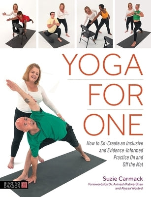 Yoga for One: How to Co-Create an Inclusive and Evidence-Informed Practice on and Off the Mat by Carmack, Suzie