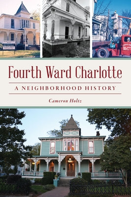 Fourth Ward Charlotte: A Neighborhood History by Holtz, Cameron