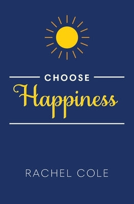 Choose Happiness by Cole, Rachel