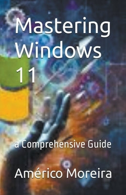 Mastering Windows 11 a Comprehensive Guide by Moreira, Am&#195;&#169;rico