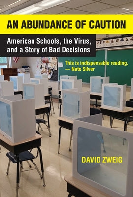An Abundance of Caution: American Schools, the Virus, and a Story of Bad Decisions by Zweig, David
