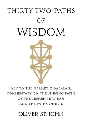 Thirty-two paths of Wisdom: "Key to the Hermetic Qabalah: Commentary on the Shining Paths of the Sepher Yetzirah and the Paths of Evil" by St John, Oliver