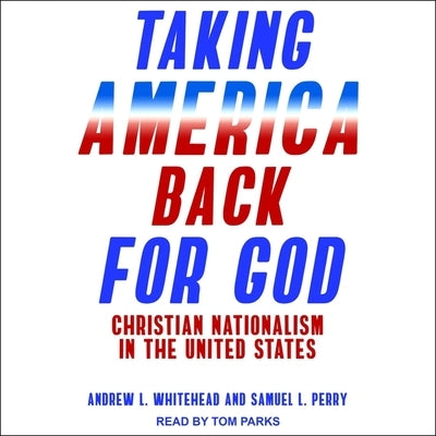 Taking America Back for God Lib/E: Christian Nationalism in the United States by Parks, Tom