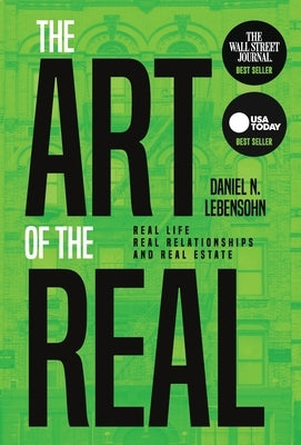 The Art of the Real: Real Life, Real Relationships and Real Estate by Lebensohn, Daniel