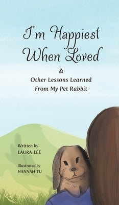 I'm Happiest When Loved: & Other Lessons Learned from My Pet Rabbit by Lee, Laura