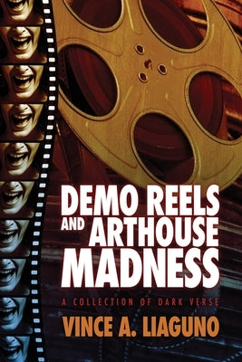 Demo Reels and Arthouse Madness: A Collection of Dark Verse by Liaguno, Vince A.