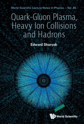 Quark-Gluon Plasma, Heavy Ion Collisions and Hadrons by Shuryak, Edward V.