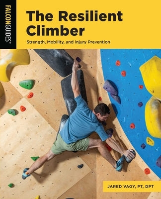 The Resilient Climber: Strength, Mobility, and Injury Prevention by Vagy, Jared