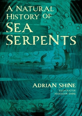 A Natural History of Sea Serpents by Shine, Adrian