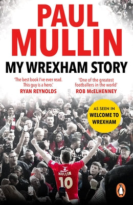 My Wrexham Story: The Inspirational Autobiography from the Beloved Football Hero by Mullin, Paul