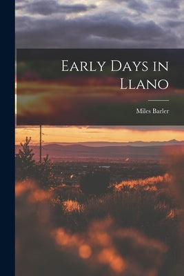Early Days in Llano by Barler, Miles 1833-1907