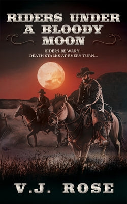 Riders Under a Bloody Moon by Rose, V. J.