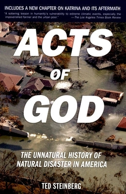 Acts of God: The Unnatural History of Natural Disaster in America by Steinberg, Ted