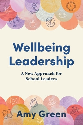 Wellbeing Leadership: A New Approach for School Leaders by Green, Amy