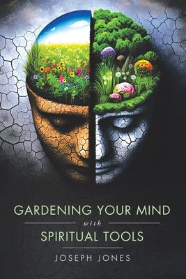 Gardening Your Mind with Spiritual Tools by Jones, Joseph