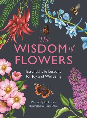 The Wisdom of Flowers: Essential Life Lessons for Joy and Wellbeing by Marvin, Liz