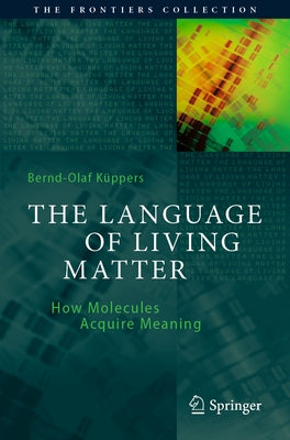 The Language of Living Matter: How Molecules Acquire Meaning by K&#252;ppers, Bernd-Olaf
