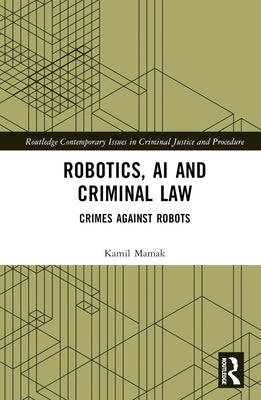 Robotics, AI and Criminal Law: Crimes Against Robots by Mamak, Kamil